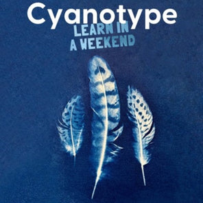 Cyanotype - Learn in a Weekend by Victoria Glover