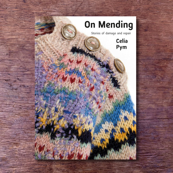 On Mending: Stories of Damage and Repair by Celia Pym
