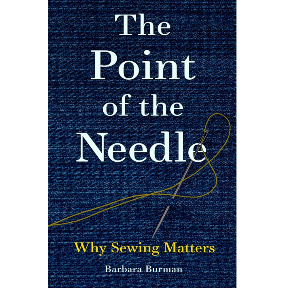 The Point of the Needle - Why Sewing Matters by Barbara Burman
