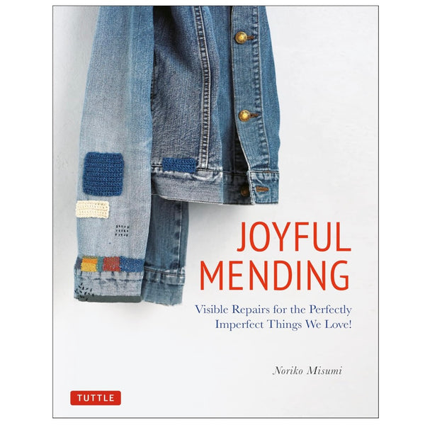 Joyful Mending - Visible Repairs for the Perfectly Imperfect Things We Love!