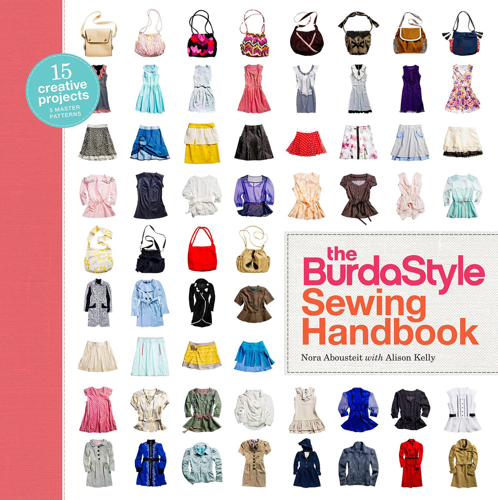 The BurdaStyle Sewing Handbook 5 Master Patterns, 15 Creative Projects by  Nora Abousteit , Alison Kelly and BurdaStyle