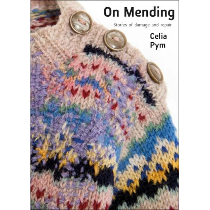 On Mending: Stories of Damage and Repair by Celia Pym