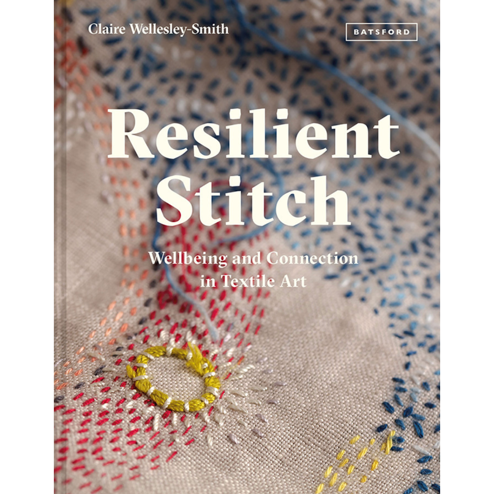 Resilient Stitch: Wellbeing and Connection in Textile Art by Claire Wellesley-Smith