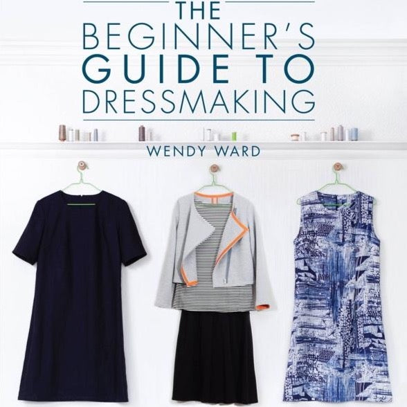 The Beginner's Guide To Dressmaking by Wendy Ward