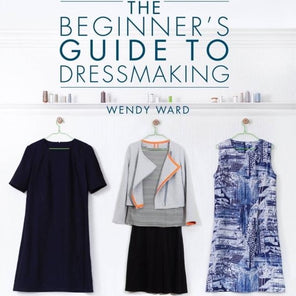 The Beginner's Guide To Dressmaking by Wendy Ward