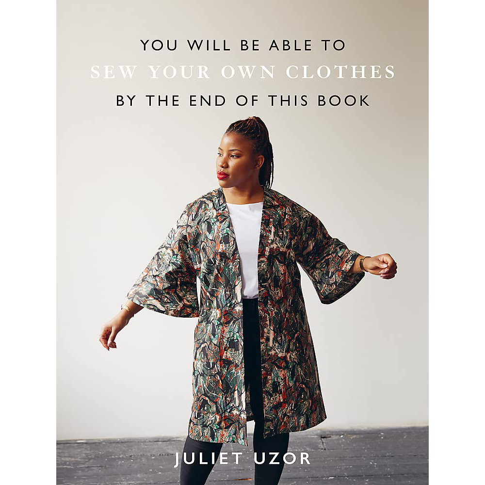 You Will Be Able to Sew Your Own Clothes by the End of This Book - Juliet Uzor